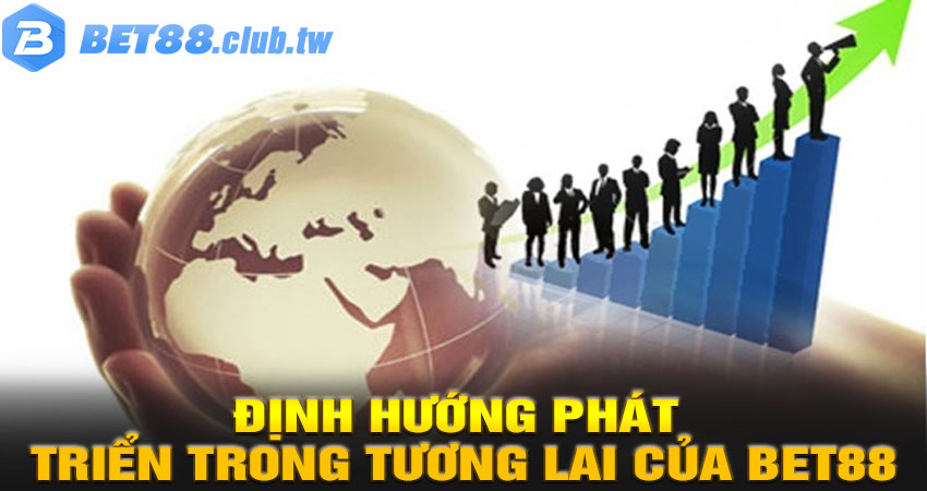 Định hướng phát triển trong tương lai của BET88
