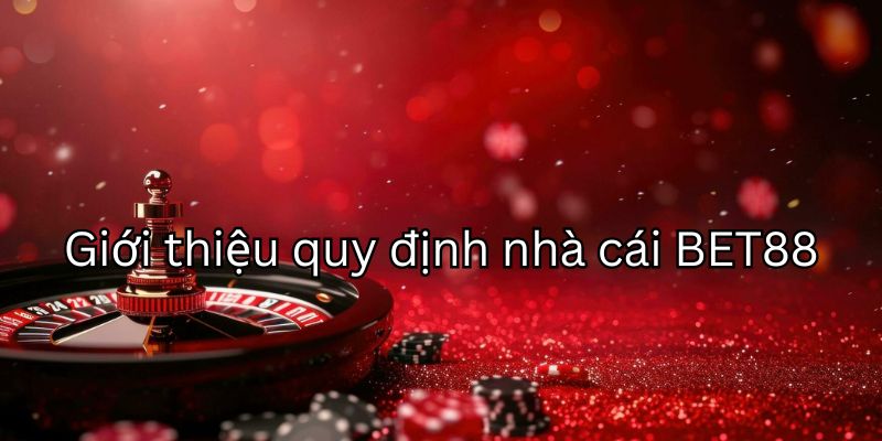 giới thiệu về quy định nhà cái BET88