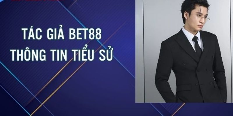 Đôi nét giới thiệu về tiểu sử tác giả bet88
