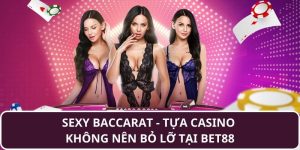 Trò chơi Sexy Baccarat không thể bỏ qua tại BET88