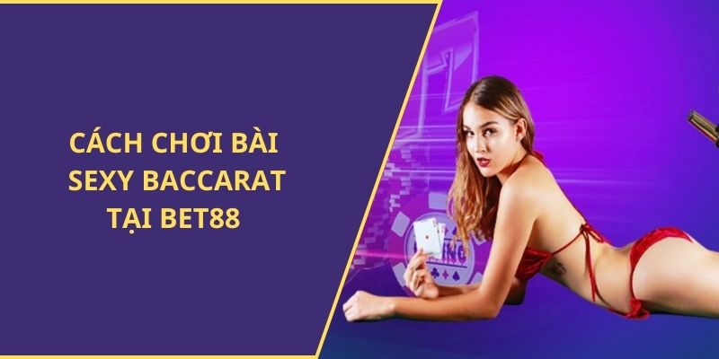 Hướng dẫn cách chơi Sexy Baccarat BET88